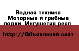 Водная техника Моторные и грибные лодки. Ингушетия респ.
